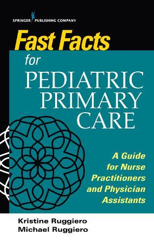 Fast Facts Handbook for Pediatric Primary Care: A Guide for Nurse Practitioners and Physician Assistants  by Kristine M. Ruggiero, PhD, MSN, RN, CPNP at Abbey's Bookshop, 