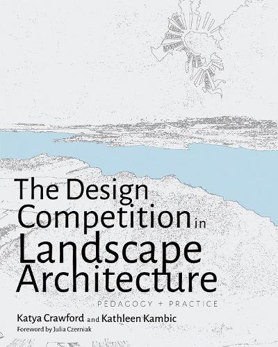 The Design Competition in Landscape Architecture: Pedagogy and Practice  by Katya Crawford at Abbey's Bookshop, 