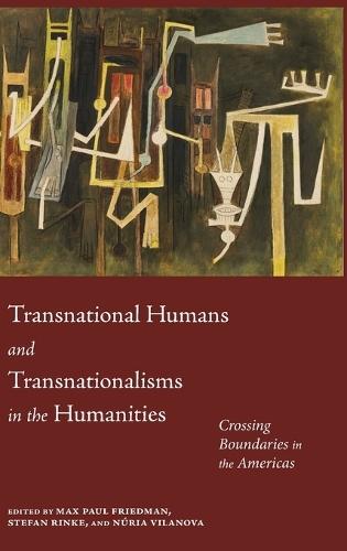 Transnational Humans and Transnationalisms in the Humanities: Crossing Boundaries in the Americas  by Max Paul Friedman at Abbey's Bookshop, 