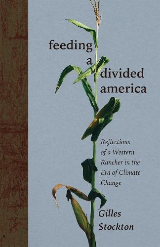 Feeding a Divided America: Reflections of a Western Rancher in the Era of Climate Change  by Gilles Stockton at Abbey's Bookshop, 