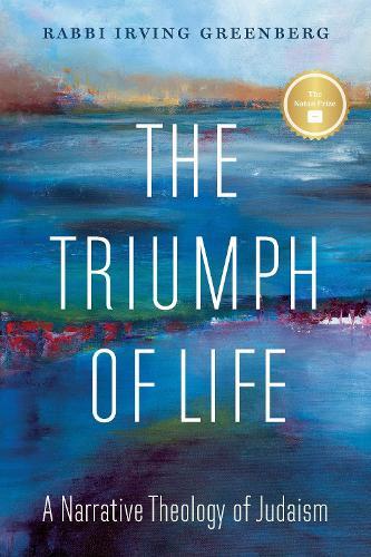 The Triumph of Life: A Narrative Theology of Judaism  by Irving (Yitz) Greenberg at Abbey's Bookshop, 