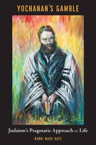 Yochanan's Gamble: Judaism's Pragmatic Approach to Life  by Marc Katz at Abbey's Bookshop, 