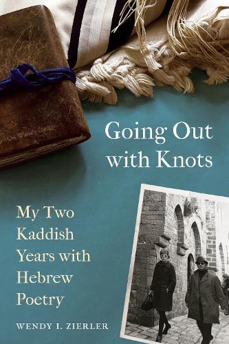 Going Out with Knots: My Two Kaddish Years with Hebrew Poetry  by Wendy I. Zierler at Abbey's Bookshop, 