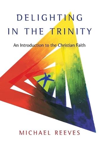 Delighting in the Trinity: An Introduction to the Christian Faith  by Michael Reeves at Abbey's Bookshop, 