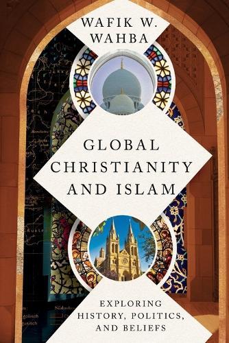Global Christianity and Islam: Exploring History, Politics, and Beliefs  by Wafik W. Wahba at Abbey's Bookshop, 