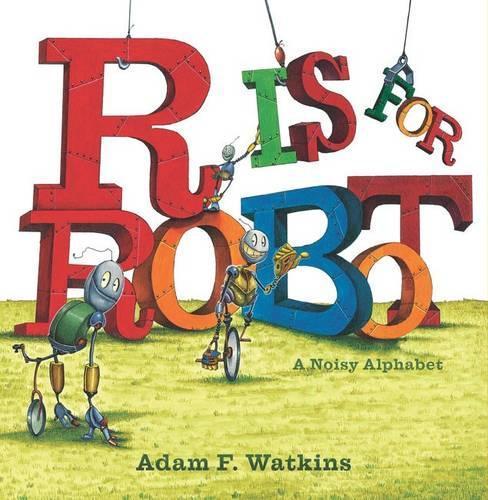 R Is for Robot: A Noisy Alphabet  by Adam F. Watkins at Abbey's Bookshop, 