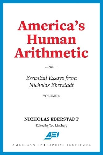 America's Human Arithmetic: Essential Essays from Nicholas Eberstadt, Volume 2