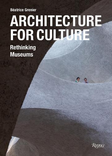 Architecture For Culture: Rethinking Museums  by Béatrice Grenier at Abbey's Bookshop, 