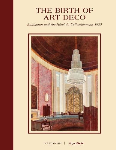 The Birth of Art Deco: Ruhlmann and L'Hotel du Collectionneur, 1925  by Jared Goss at Abbey's Bookshop, 
