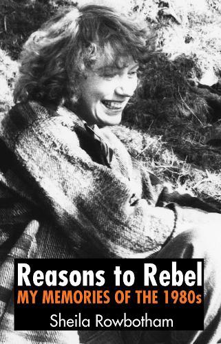 Reasons to Rebel: My Memories  of the 1980s  by Sheila Rowbotham at Abbey's Bookshop, 