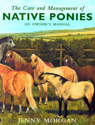 The Care and Management of Native Ponies: An Owner's Manual  by Jenny Morgan at Abbey's Bookshop, 