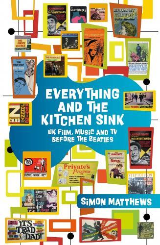 Everything and the Kitchen Sink: UK Film, Music and TV before The Beatles  by Simon Matthews at Abbey's Bookshop, 
