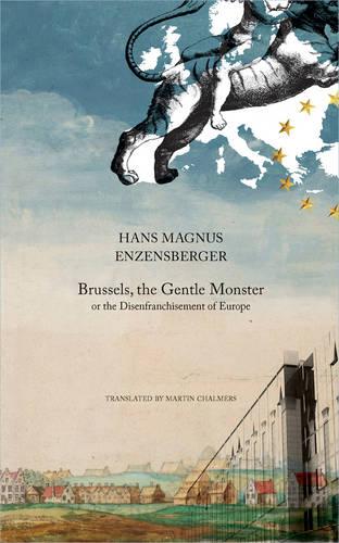 Brussels, the Gentle Monster: or the Disenfranchisement of Europe  by Hans Magnus Enzensberger at Abbey's Bookshop, 