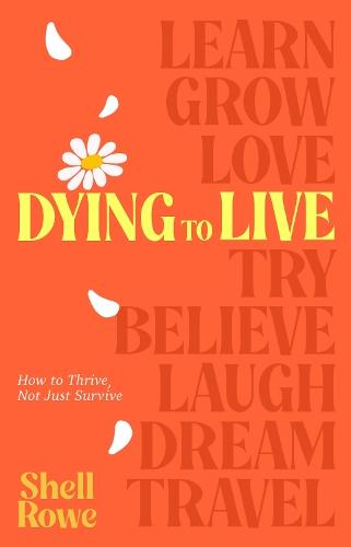 Dying to Live: How to Thrive, Not Just Survive  by Shell Rowe at Abbey's Bookshop, 