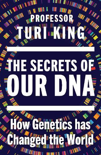 The Secrets of our DNA: How Genetics has Changed the World  by Professor Turi King at Abbey's Bookshop, 