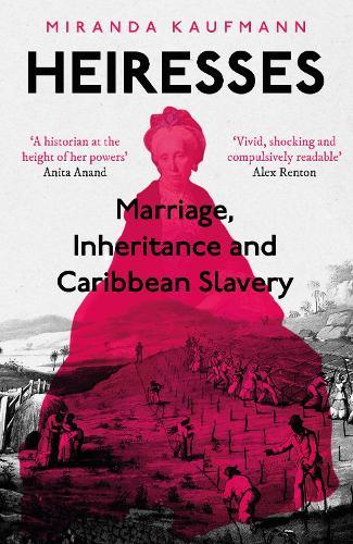 Heiresses: Marriage, Inheritance and Caribbean Slavery  by Miranda Kaufmann at Abbey's Bookshop, 