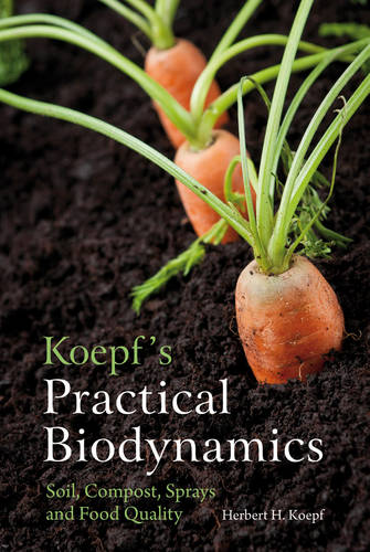 Koepf's Practical Biodynamics: Soil, Compost, Sprays and Food Quality  by Herbert H. Koepf at Abbey's Bookshop, 