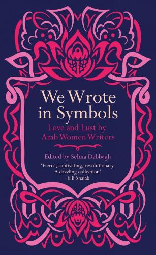 We Wrote in Symbols: Love and Lust by Arab Women Writers