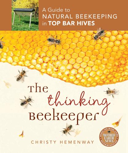 The Thinking Beekeeper: A Guide to Natural Beekeeping in Top Bar Hives  by Christy Hemenway at Abbey's Bookshop, 