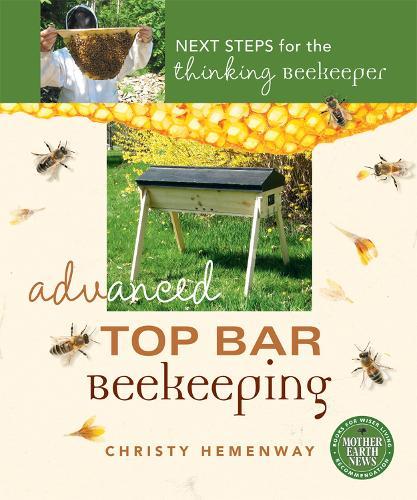 Advanced Top Bar Beekeeping: Next Steps for the Thinking Beekeeper  by Christy Hemenway at Abbey's Bookshop, 