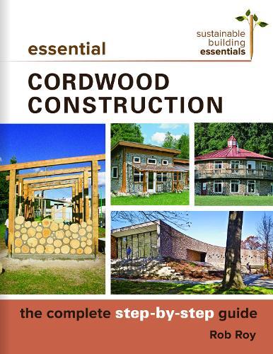 Essential Cordwood Building: The Complete Step-by-Step Guide  by Rob Roy at Abbey's Bookshop, 