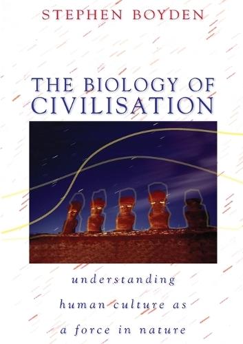The Biology of Civilisation: Understanding Human Culture As a Force in Nature  by Stephen Boyden at Abbey's Bookshop, 