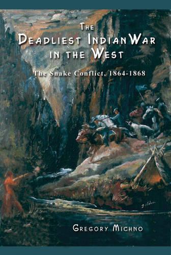 The Deadliest Indian War in the West: The Snake Conflict, 1864-1868  by Gregory F. Michno at Abbey's Bookshop, 