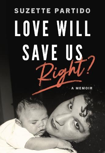Love Will Save Us, Right?: A Memoir  by Suzette Partido at Abbey's Bookshop, 