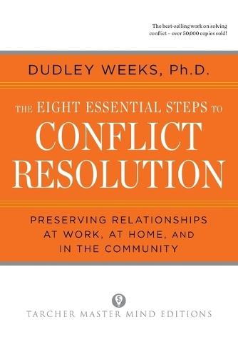 The Eight Essential Steps to Conflict Resolution: Preseverving Relationships at Work, at Home, and in the Community  by Dudley Weeks at Abbey's Bookshop, 