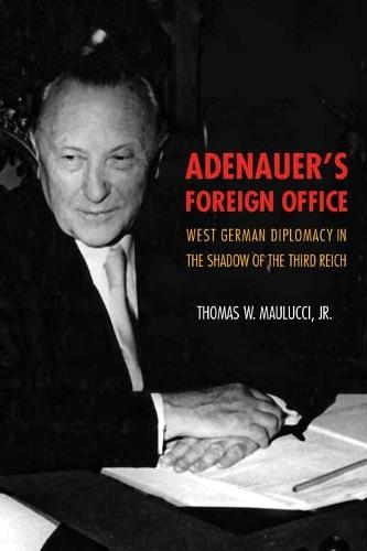 Adenauer's Foreign Office: West German Diplomacy in the Shadow of the Third Reich  by Thomas Maulucci at Abbey's Bookshop, 