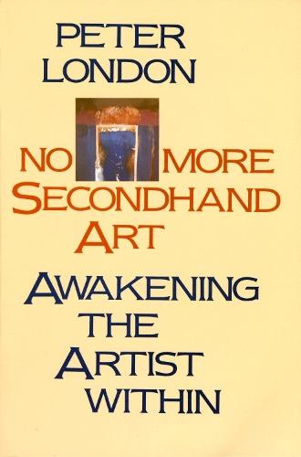 No More Secondhand Art: Awakening the Artist Within  by Peter London at Abbey's Bookshop, 