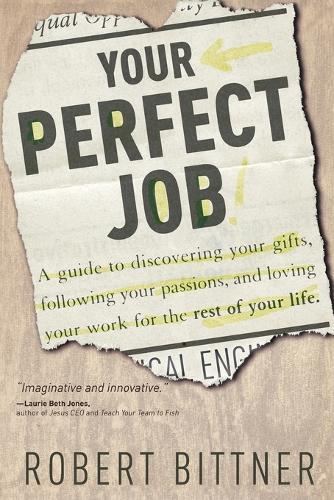 Your Perfect Job: Guide to Discovering your Gifts, Following Passions & Loving your Work  by Robert Bittner at Abbey's Bookshop, 