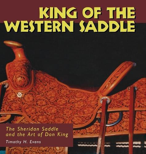 King of the Western Saddle: The Sheridan Saddle and the Art of Don King  by Timothy H. Evans at Abbey's Bookshop, 