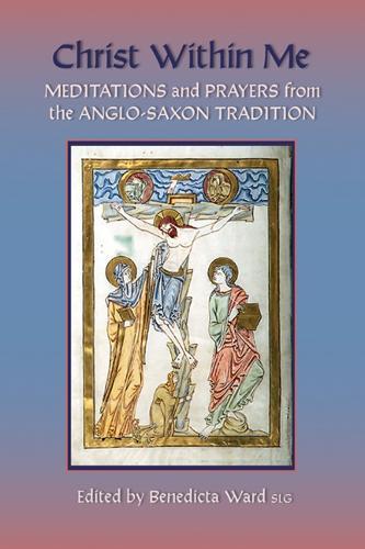 Christ Within Me: Prayers and Meditations from the Anglo-Saxon Tradition  by Benedicta Ward, SLG at Abbey's Bookshop, 