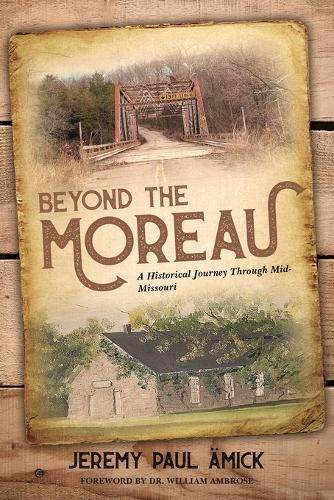Beyond the Moreau: A Historical Journey Through Mid-Missouri  by Jeremy Paul Amick at Abbey's Bookshop, 