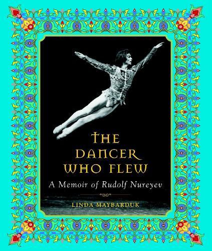 The Dancer Who Flew: A Memoir of Rudolf Nureyev  by Linda Maybarduk at Abbey's Bookshop, 