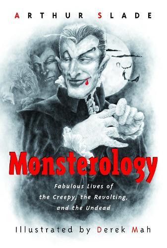 Monsterology: Fabulous Lives of the Creepy, the Revolting, and the Undead  by Arthur Slade at Abbey's Bookshop, 