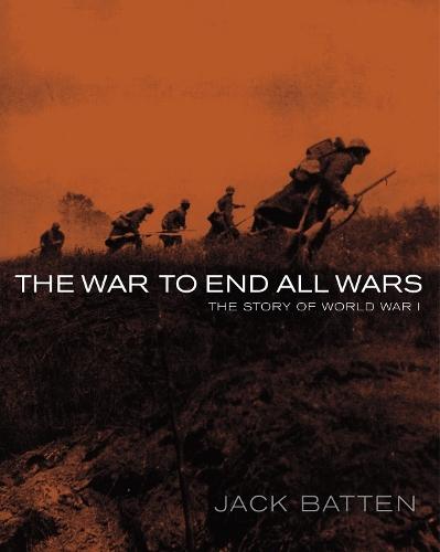 The War to End All Wars: The Story of World War I  by Jack Batten at Abbey's Bookshop, 