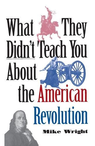 What They Didn't Teach You About the American Revolution  by Mike Wright at Abbey's Bookshop, 
