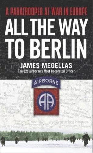 All The Way To Berlin: A Paratrooper at War in Europe  by James Megellas at Abbey's Bookshop, 