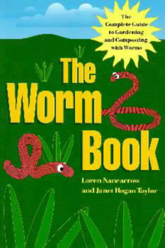 The Worm Book: The Complete Guide to Gardening and Composting with Worms  by Loren Nancarrow at Abbey's Bookshop, 