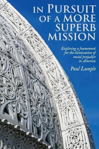 In Pursuit of a More Superb Mission: Exploring a Framework for the Elimination of Racial Prejudice in America  by Paul Lample at Abbey's Bookshop, 
