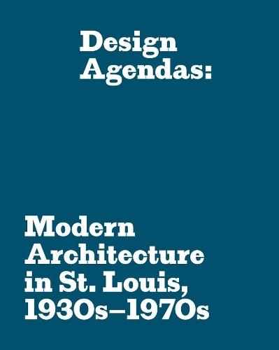 Design Agendas: Modern Architecture in St. Louis, 1930s–1970s  by Eric P. Mumford at Abbey's Bookshop, 