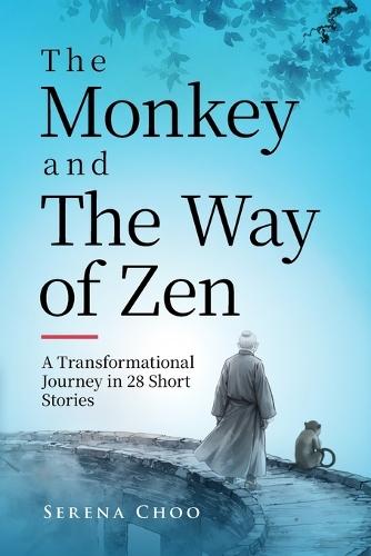 The Monkey and The Way of Zen: A Transformational Journey in 28 Short Stories-Embrace Mindfulness, Overcome Overthinking, Let Go, and Find Inner Peace and Happiness  by Serena Choo at Abbey's Bookshop, 