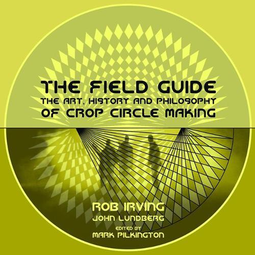 The Field Guide: The Art, History & Philosophy of Crop Circle Making  by Robert Irving at Abbey's Bookshop, 