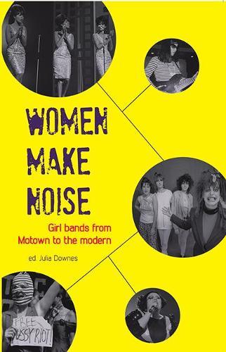 Women Make Noise: Girl Bands from Motown to the Modern  by Julia Downes at Abbey's Bookshop, 