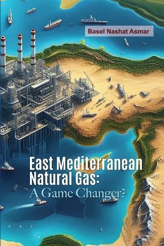 East Mediterranean Natural Gas: A Game Changer?  by Basel Asmar at Abbey's Bookshop, 