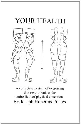 Your Health: A Corrective System of Exercising That Revolutionizes the Entire Field of Physical Education  by Joseph Hubertus Pilates at Abbey's Bookshop, 