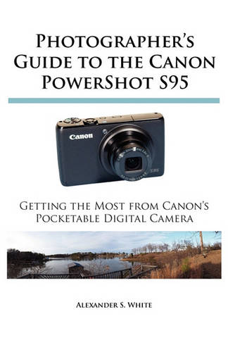 Photographer's Guide to the Canon PowerShot S95: Getting the Most from Canon's Pocketable Digital Camera  by Alexander S. White at Abbey's Bookshop, 
