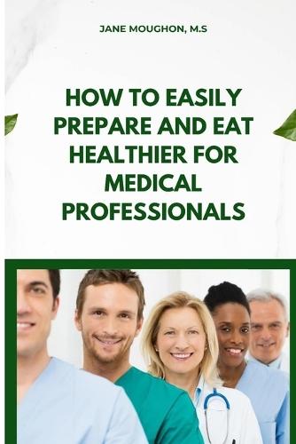 How to Easily Prepare and Eat Healthier for Medical Professionals  by Moughon at Abbey's Bookshop, 